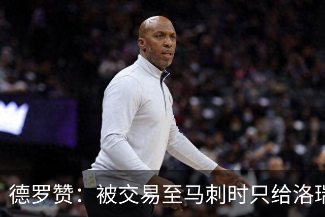 德罗赞：被交易至马刺时只给洛瑞盖伊打了电话 后者直接笑出了声